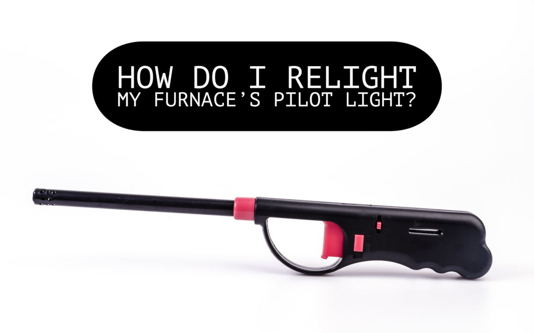 HOW DO I RELIGHT MY FURNACE’S PILOT LIGHT?  